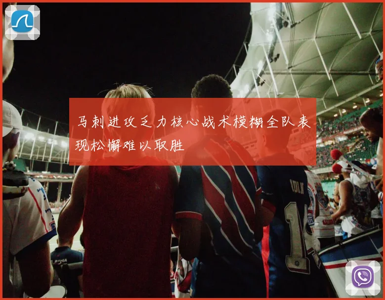 马刺进攻乏力核心战术模糊全队表现松懈难以取胜